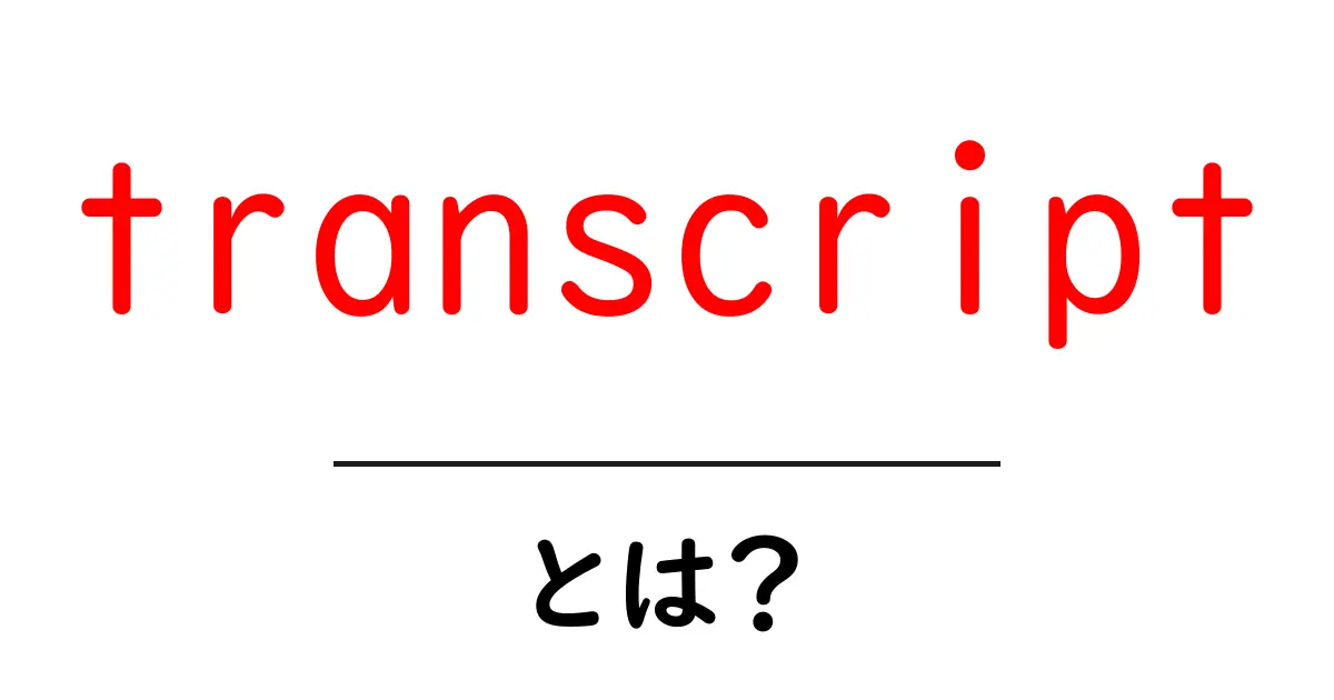transcript・とは?初心者向けにわかりやすく解説する基本ガイド共起語・同意語・対義語も併せて解説!