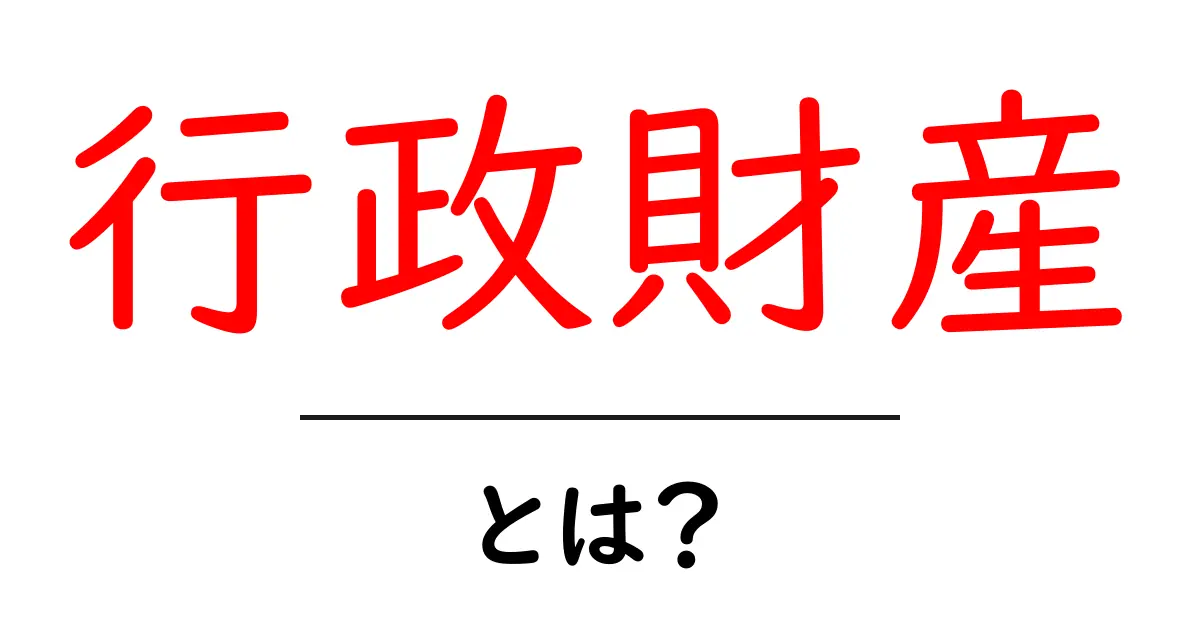 行政財産・とは?公的資産のしくみを中学生にもわかる解説と身近な例共起語・同意語・対義語も併せて解説!
