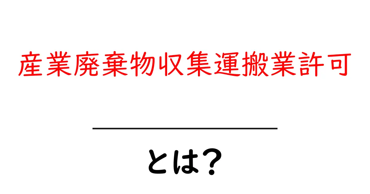 産業廃棄物収集運搬業許可・とは?初心者が知るべき基本と手順共起語・同意語・対義語も併せて解説!
