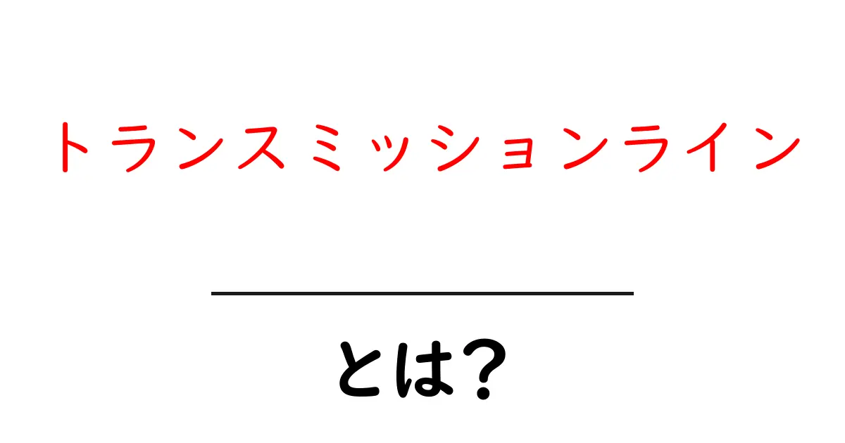 トランスミッションラインとは？電気の伝達を支える仕組みをわかりやすく解説共起語・同意語・対義語も併せて解説！