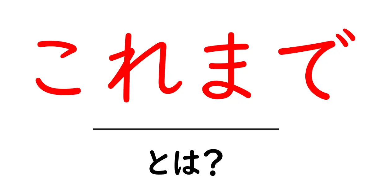 これまで・とは?初心者にもわかる意味と使い方ガイド共起語・同意語・対義語も併せて解説!