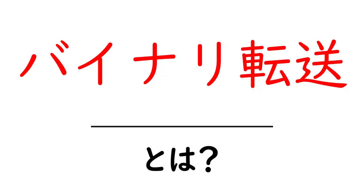 バイナリ転送・とは？初心者が知っておく基本と実例共起語・同意語・対義語も併せて解説！