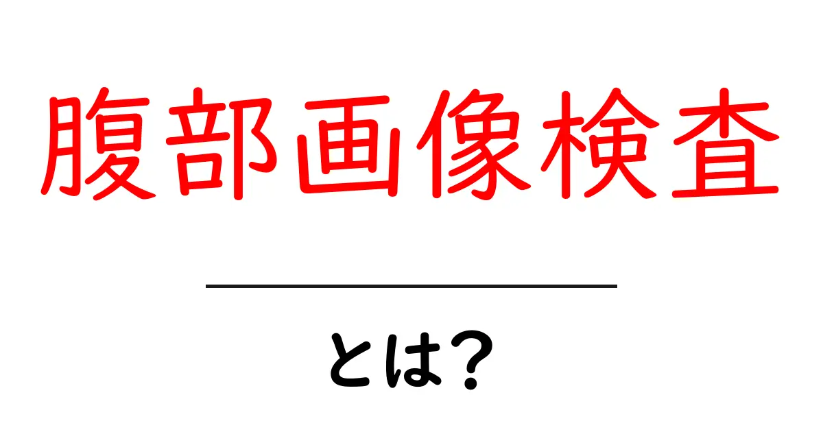 腹部画像検査・とは？初心者にも分かる腹部の検査ガイド共起語・同意語・対義語も併せて解説！