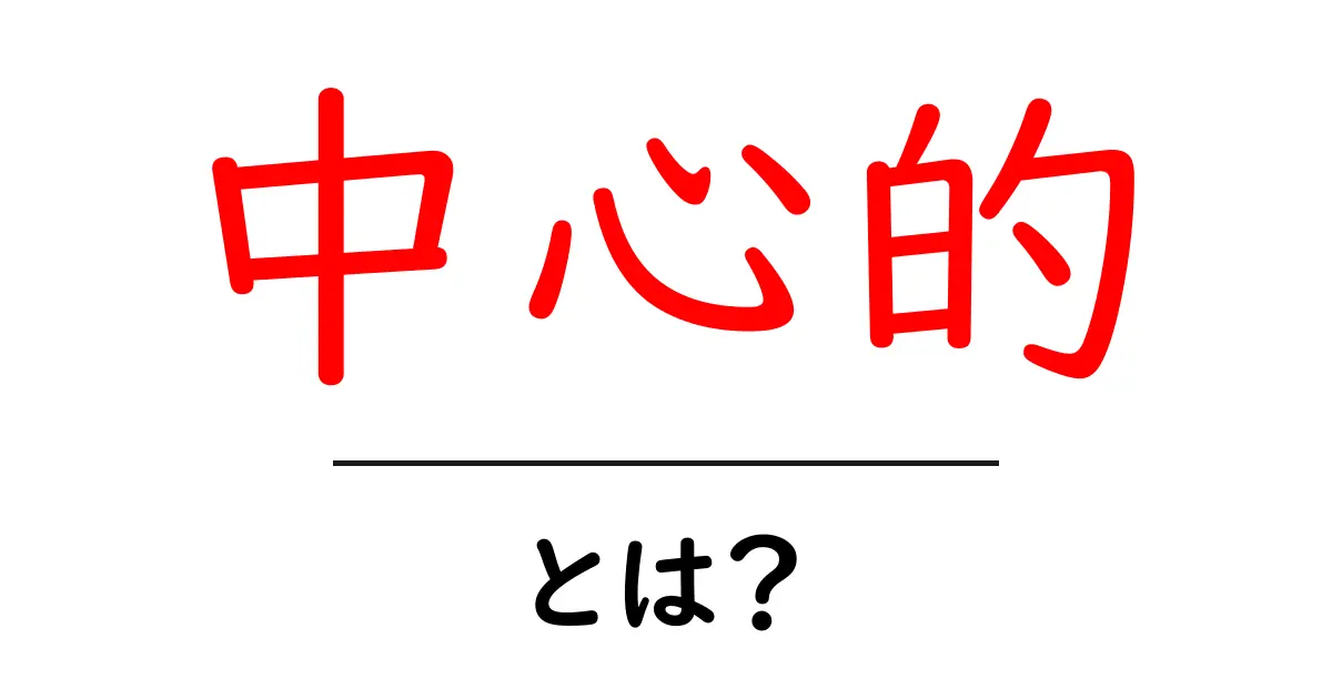 中心的・とは？意味と使い方をやさしく解説共起語・同意語・対義語も併せて解説！