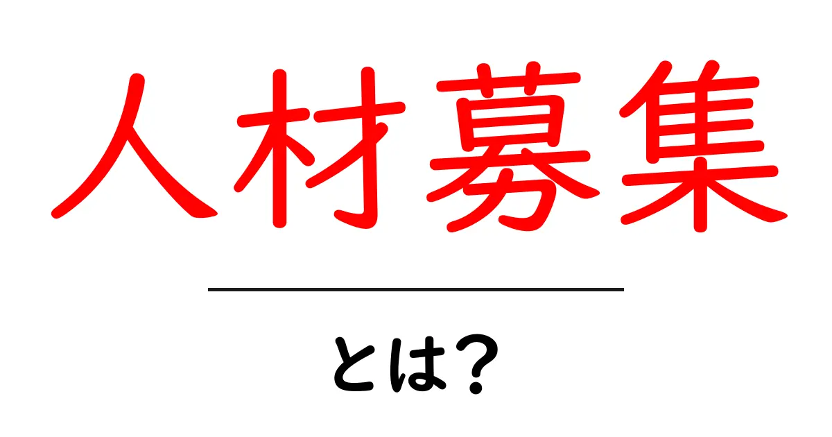 人材募集とは？初心者が知っておきたい意味・目的・実務のコツ共起語・同意語・対義語も併せて解説！