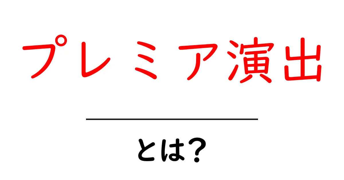 プレミア演出とは？初心者にも分かる魅力と活用のコツ共起語・同意語・対義語も併せて解説！