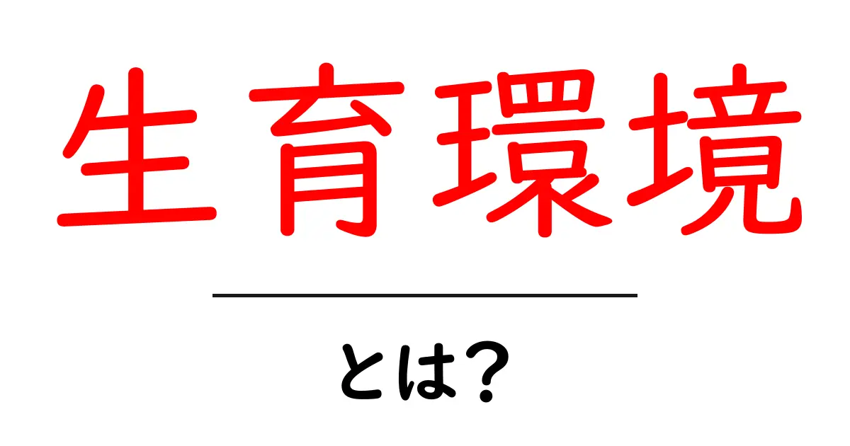 生育環境とは?中学生にもわかる基礎ガイド共起語・同意語・対義語も併せて解説!