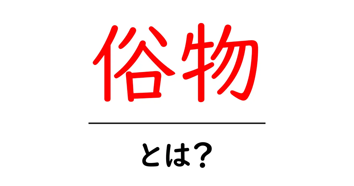 俗物・とは？初心者向け解説：意味と使い方をわかりやすく解説共起語・同意語・対義語も併せて解説！