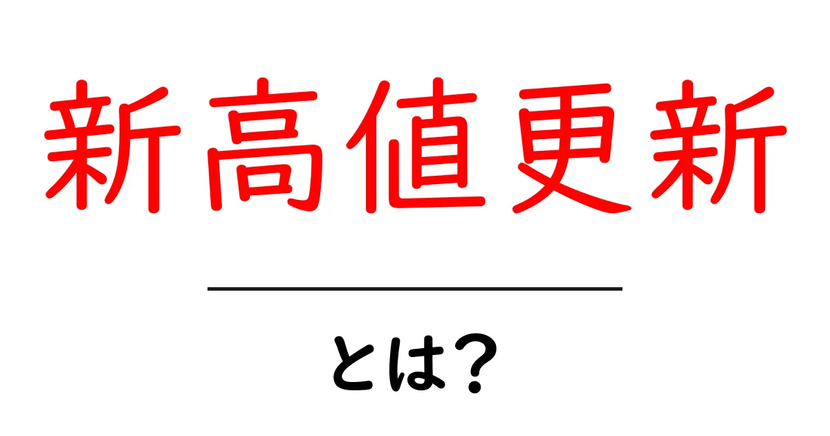新高値更新・とは？初心者向けにやさしく解説する基本ガイド共起語・同意語・対義語も併せて解説！