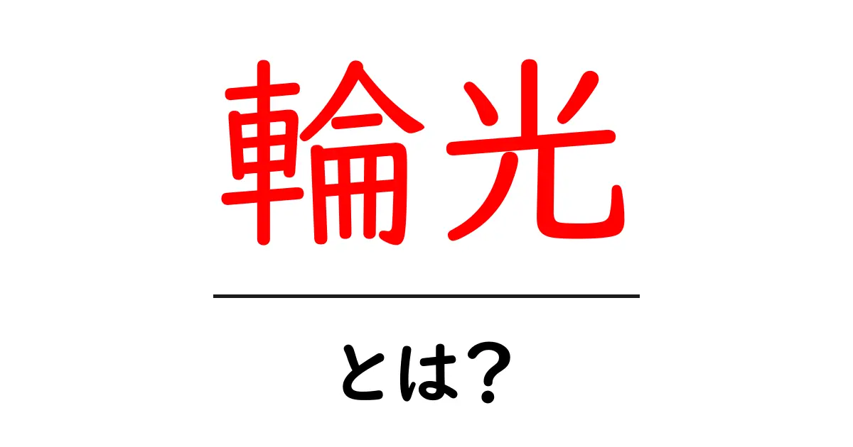 輪光とは?初心者でもわかる基本と使い方の徹底解説共起語・同意語・対義語も併せて解説!
