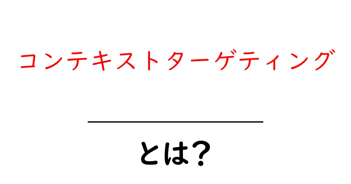 コンテキストターゲティングとは？初心者にも分かる基本と活用のコツ共起語・同意語・対義語も併せて解説！