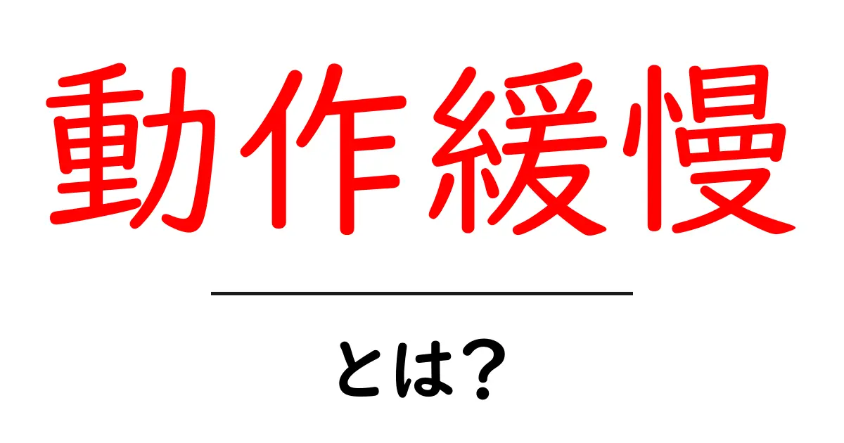 動作緩慢・とは？ 初心者にも分かる解説と実生活でのヒント共起語・同意語・対義語も併せて解説！