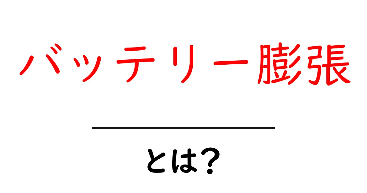 バッテリー膨張とは？原因と対策を中学生にもわかる解説共起語・同意語・対義語も併せて解説！