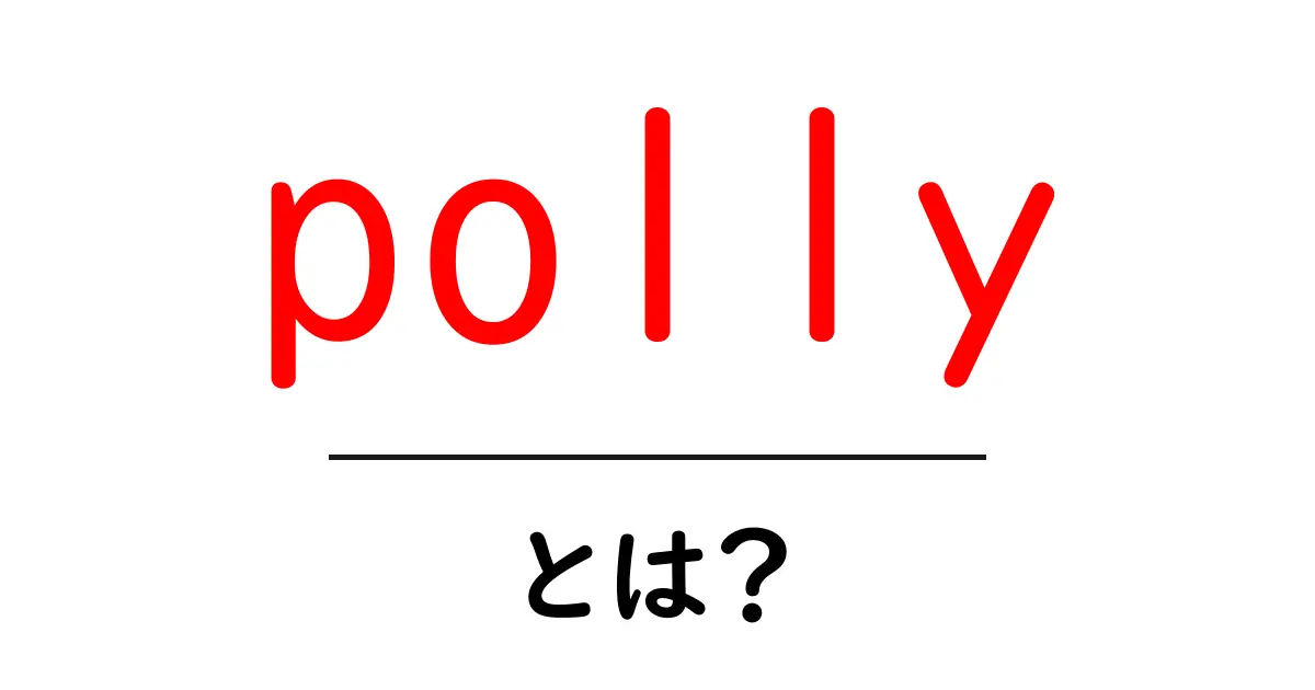 polly・とは?初心者でも分かる意味と使い方を徹底解説共起語・同意語・対義語も併せて解説!