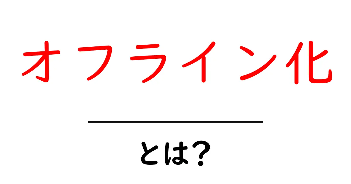 オフライン化・とは？初心者でも分かる意味と使い方共起語・同意語・対義語も併せて解説！