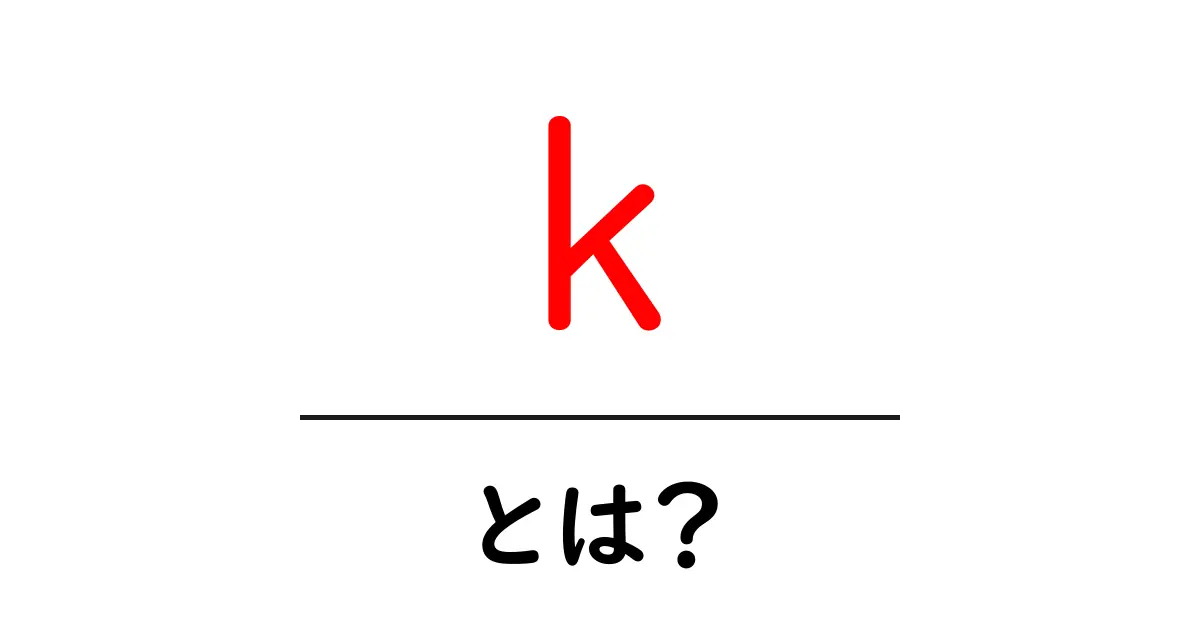 k・とは？初心者でも分かる意味と使い方ガイド共起語・同意語・対義語も併せて解説！