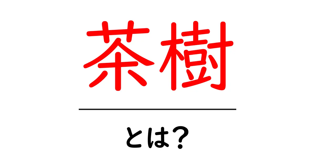 茶樹・とは？初心者でもわかる茶の木の基本と育て方共起語・同意語・対義語も併せて解説！