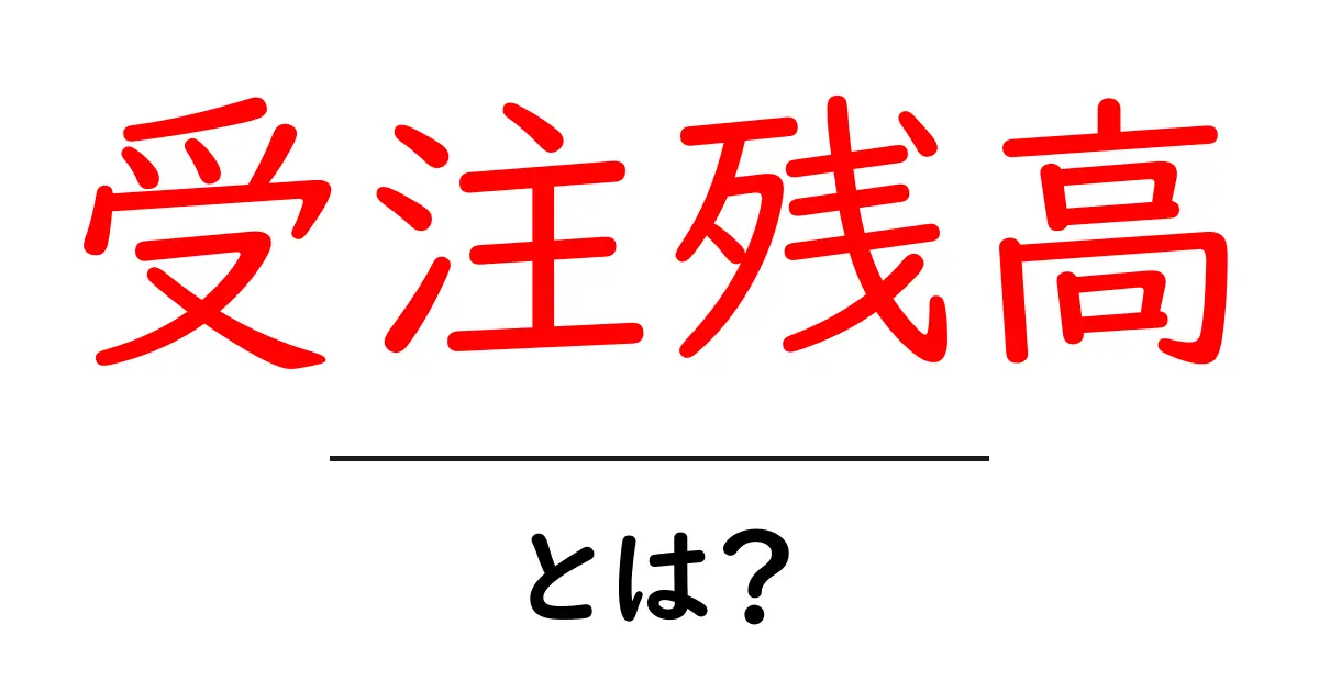 受注残高とは?初心者向けガイド:受注残高の意味と活用法共起語・同意語・対義語も併せて解説!