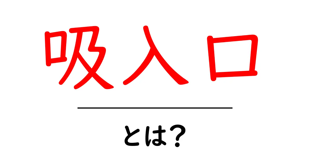 吸入口・とは？ 基礎から学ぶ吸入口の意味と役割共起語・同意語・対義語も併せて解説！