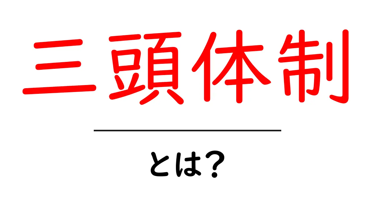 三頭体制・とは?3人のリーダーが協力する仕組みを初心者向けに解説共起語・同意語・対義語も併せて解説!