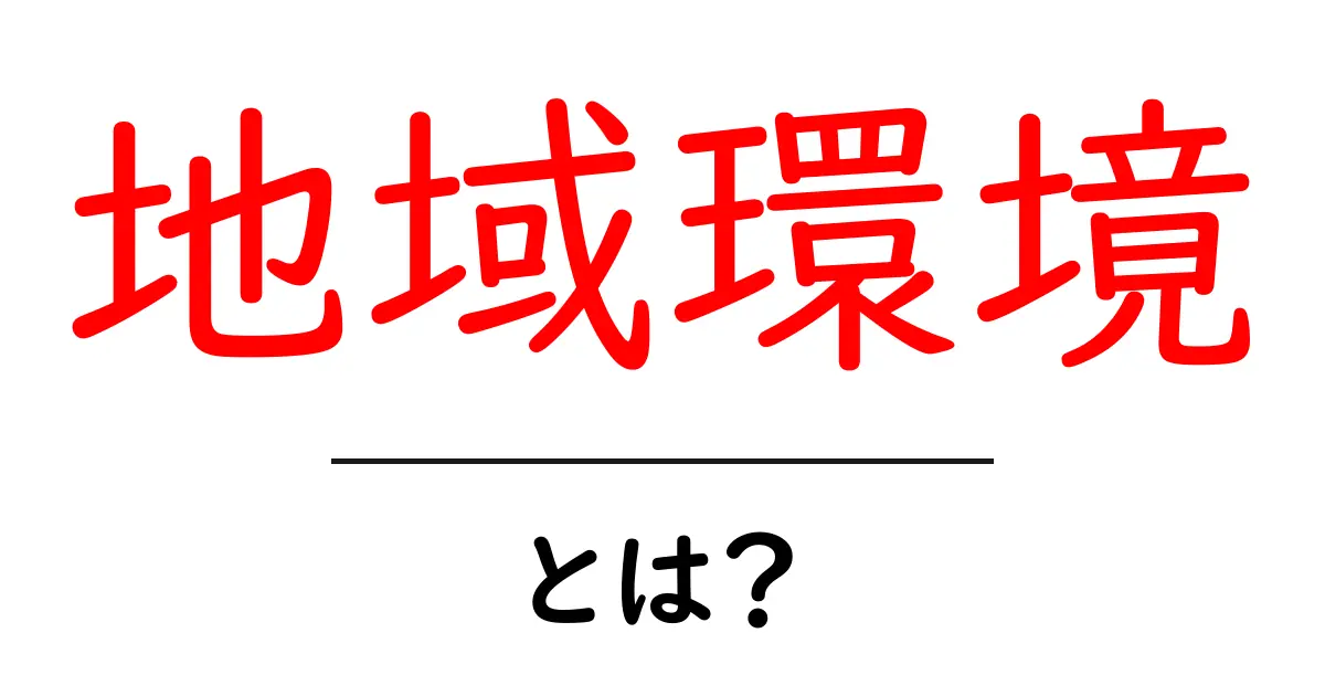 地域環境とは？身近な地域を守るための基礎ガイド共起語・同意語・対義語も併せて解説！