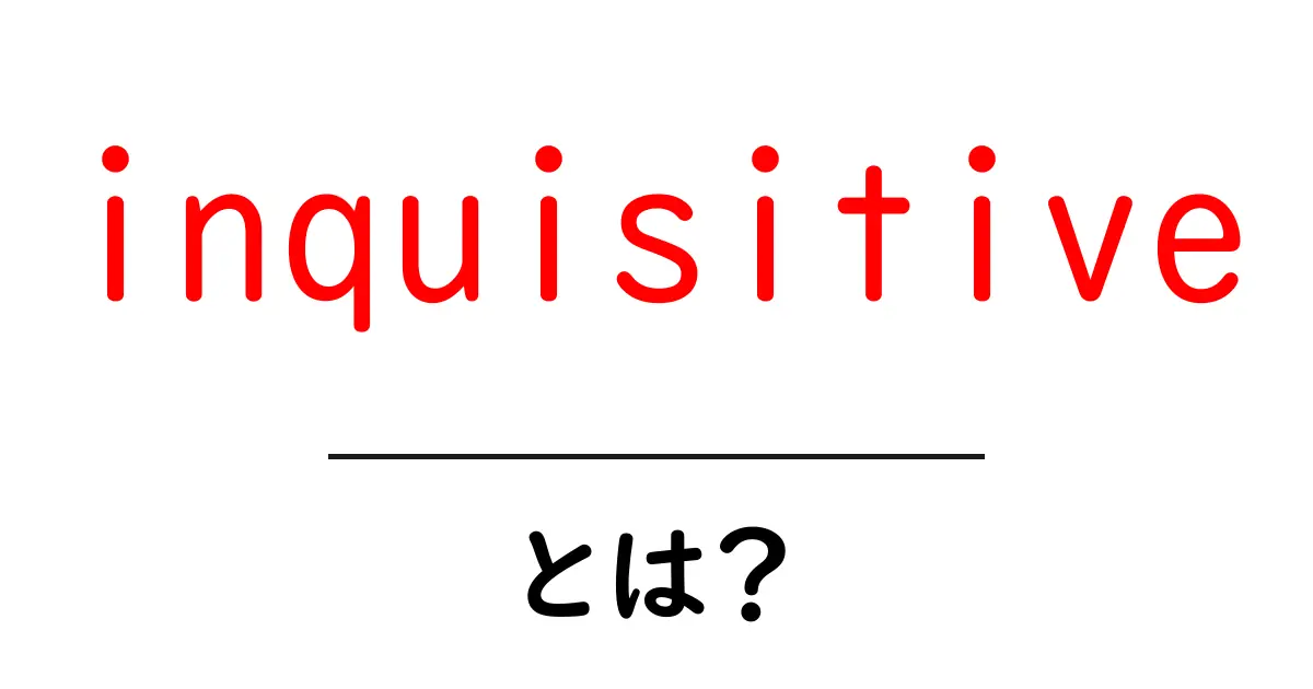 inquisitive とは？好奇心を表す英語の使い方をわかりやすく解説共起語・同意語・対義語も併せて解説！