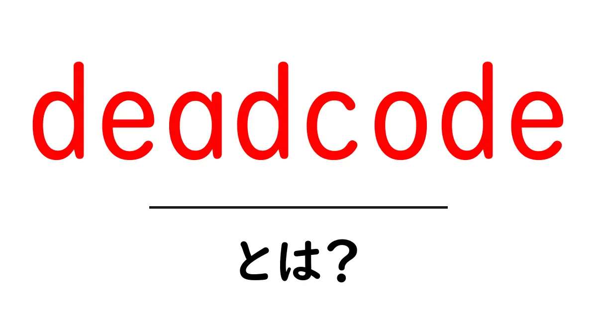deadcodeとは?初心者向けに解説する死んだコードの意味と見分け方共起語・同意語・対義語も併せて解説!