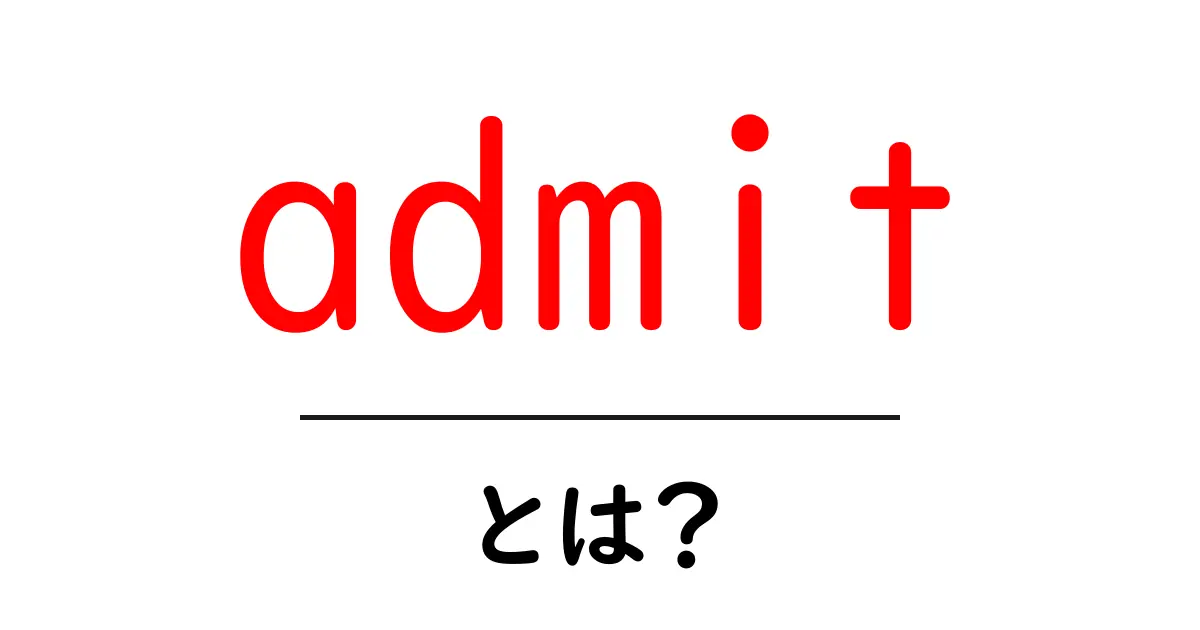admit とは？初心者にもわかる意味と使い方ガイド共起語・同意語・対義語も併せて解説！