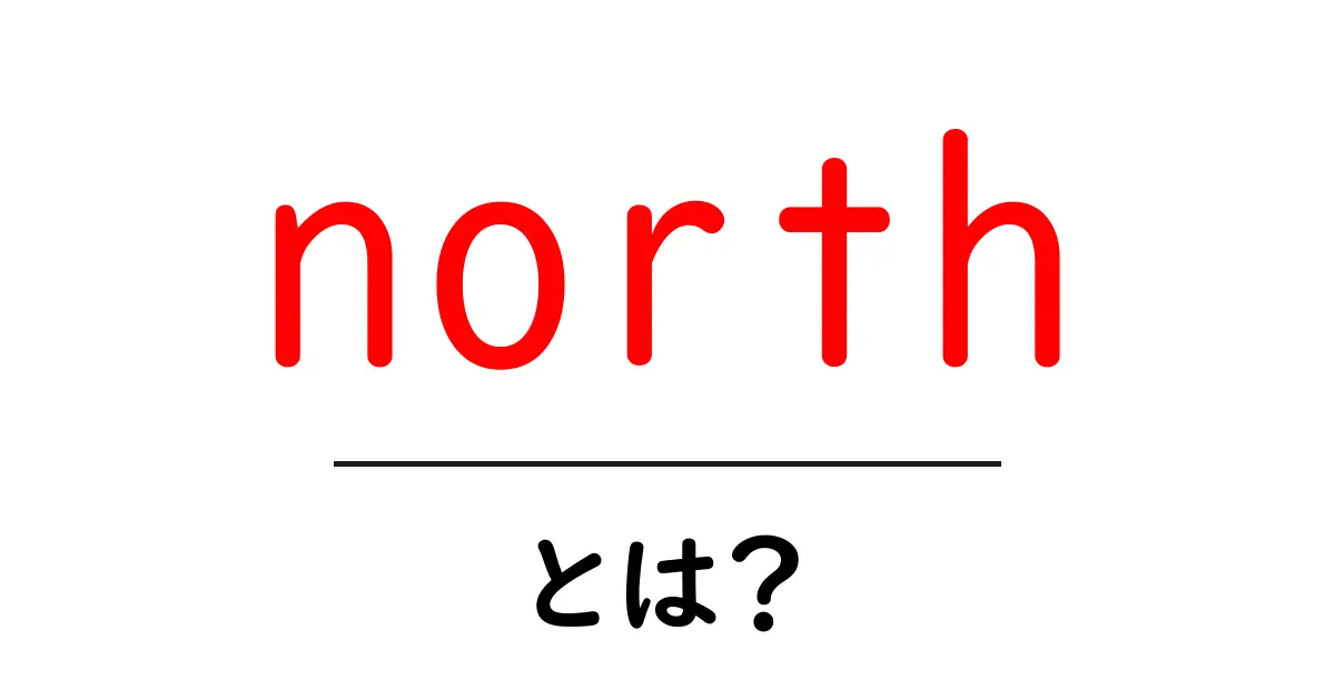 northとは?初心者のための分かりやすい方向ガイド共起語・同意語・対義語も併せて解説!