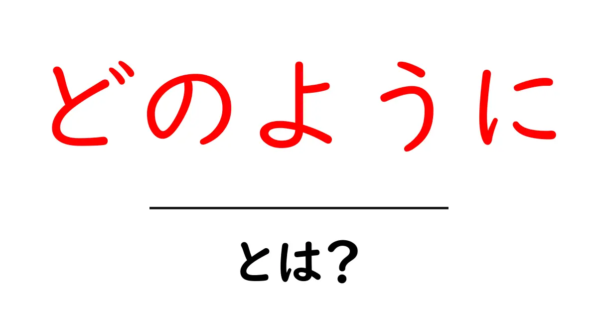 どのように・とは?初心者でも分かる意味と使い方ガイド共起語・同意語・対義語も併せて解説!