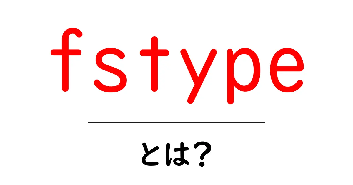fstype・とは？初心者が知っておくべきファイルシステムの基本ガイド共起語・同意語・対義語も併せて解説！