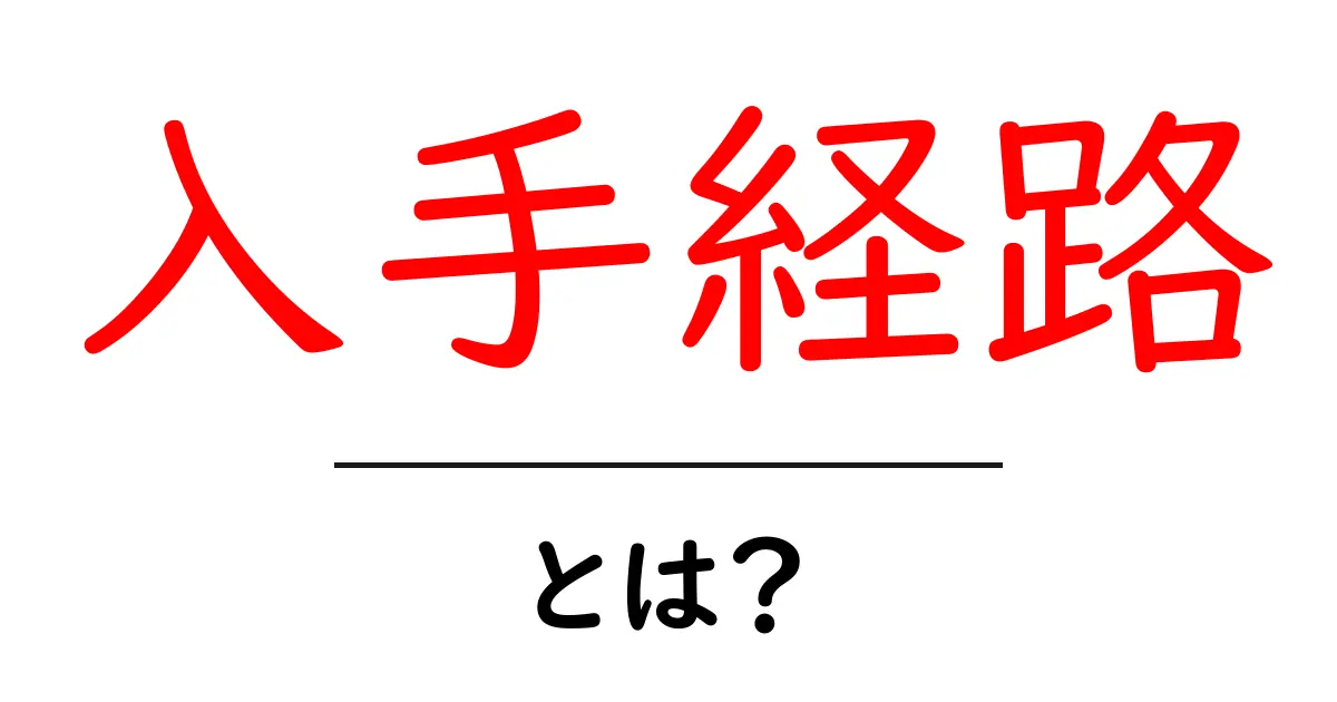 入手経路・とは?初心者でも分かる入手経路の基本と活用ガイド共起語・同意語・対義語も併せて解説!