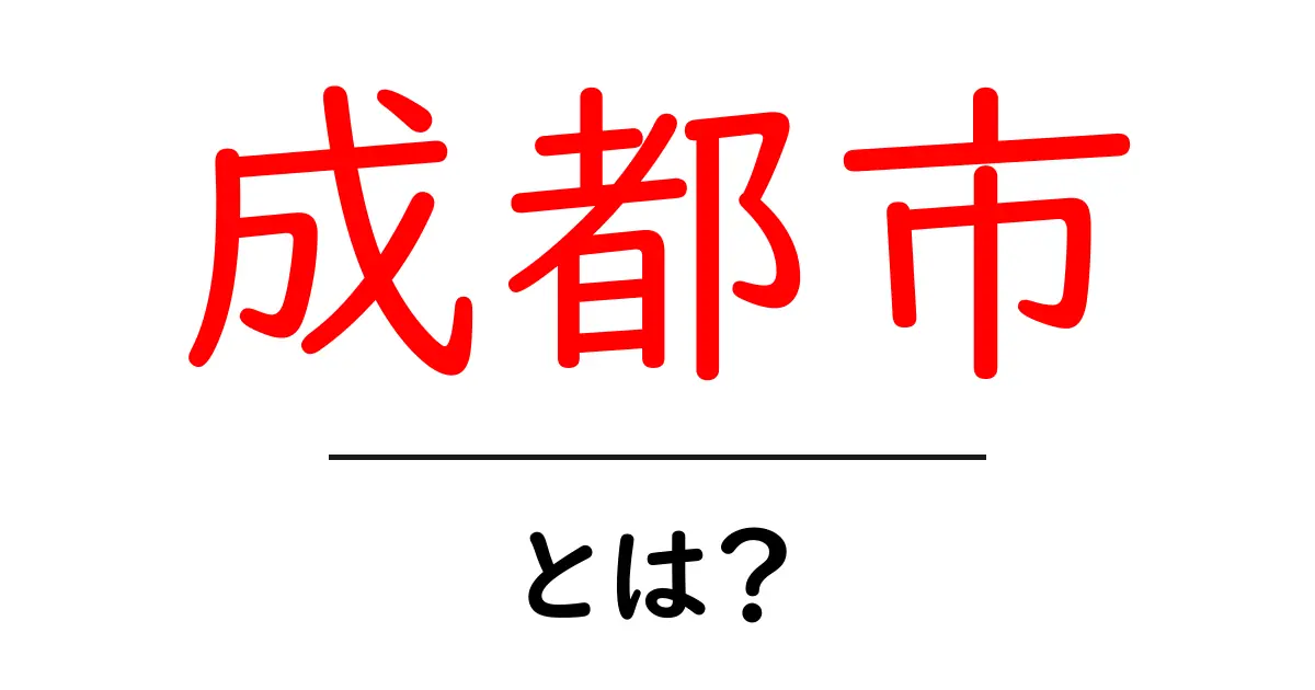 成都市とは？初心者のためのやさしいガイド共起語・同意語・対義語も併せて解説！