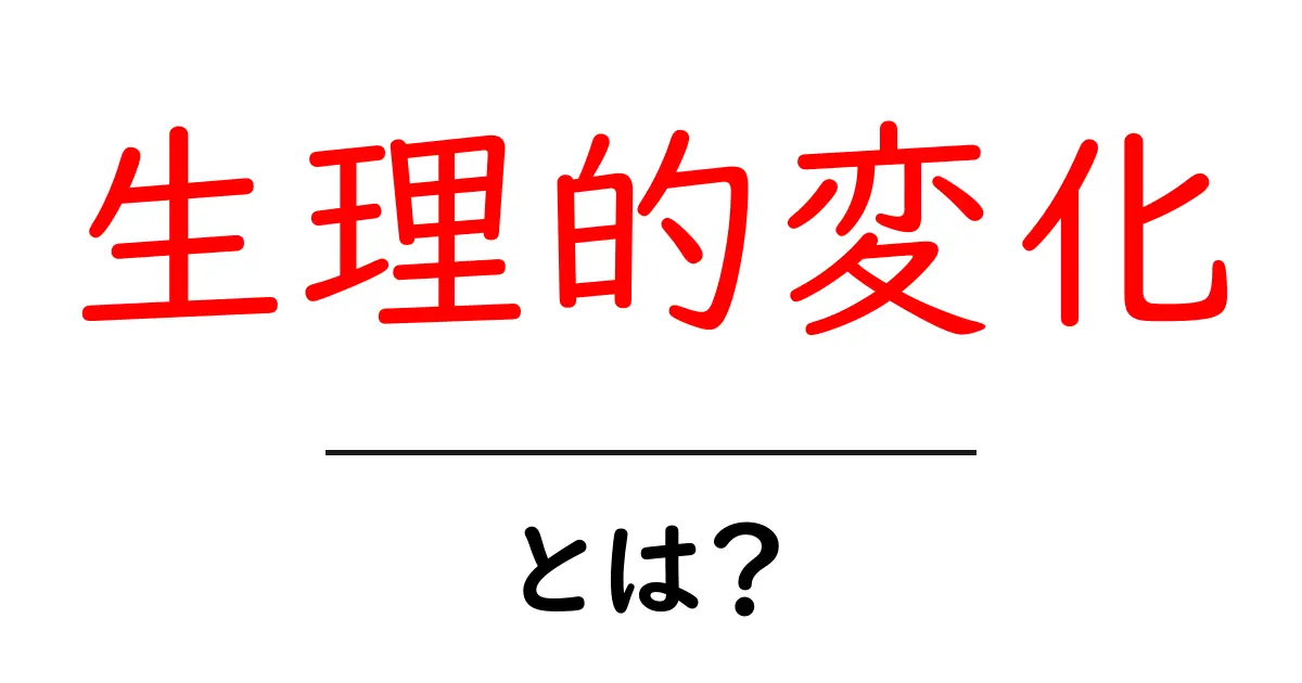 生理的変化とは？中学生にもわかる基本と身近な例共起語・同意語・対義語も併せて解説！