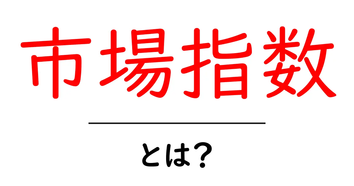市場指数・とは？初心者向けに分かりやすく解説する入門ガイド共起語・同意語・対義語も併せて解説！