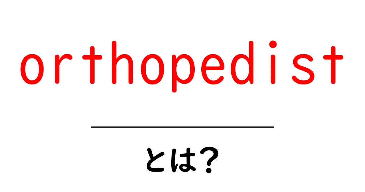 orthopedistとは？初心者にもわかる整形外科の専門家ガイド共起語・同意語・対義語も併せて解説！