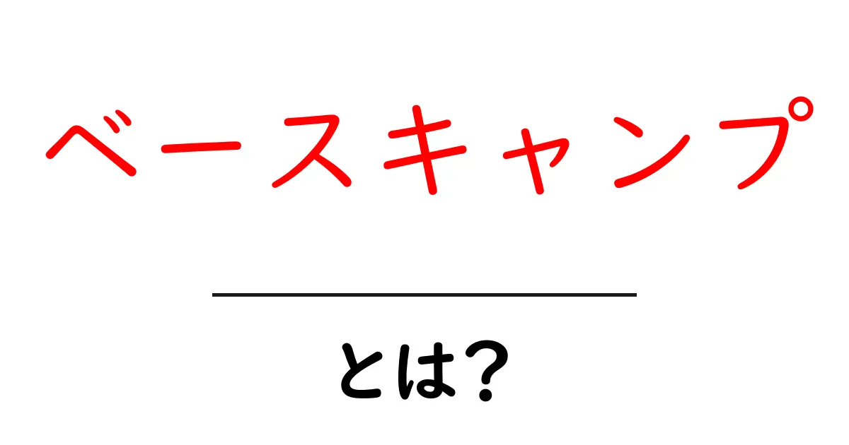 ベースキャンプとは？初心者がすぐ使いこなすための使い方と活用のコツ共起語・同意語・対義語も併せて解説！