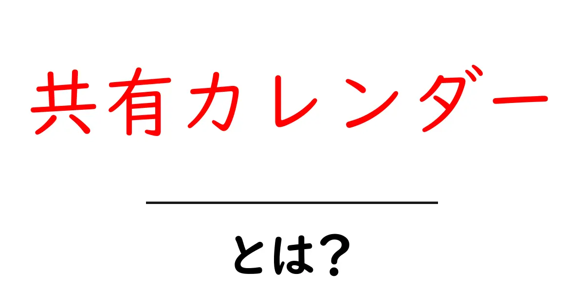 共有カレンダー・とは？初心者でも分かる使い方と活用術共起語・同意語・対義語も併せて解説！