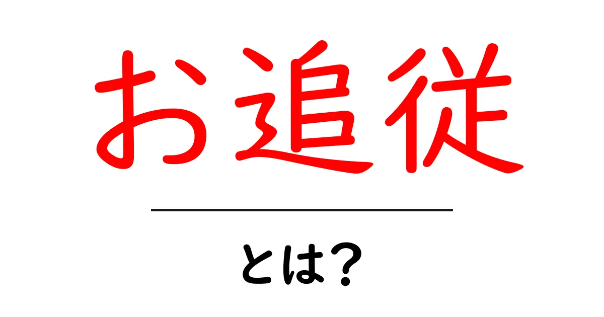 お追従・とは？初心者でも分かる意味と使い方ガイド共起語・同意語・対義語も併せて解説！