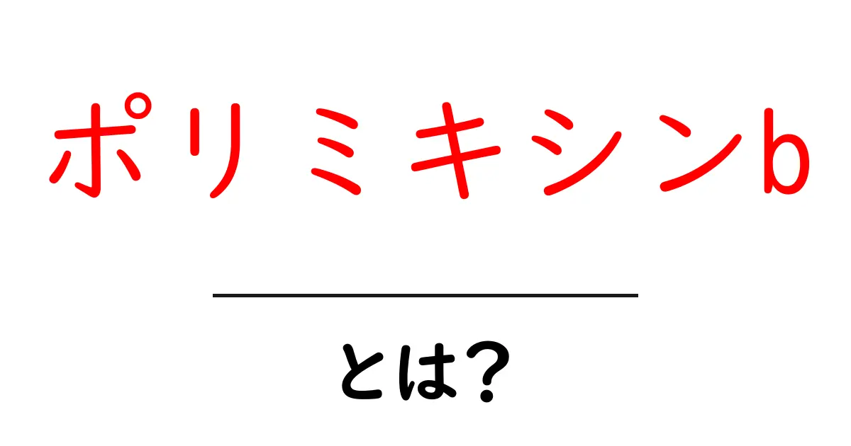 ポリミキシンb・とは？初心者が押さえる基本と使い方のポイント共起語・同意語・対義語も併せて解説！