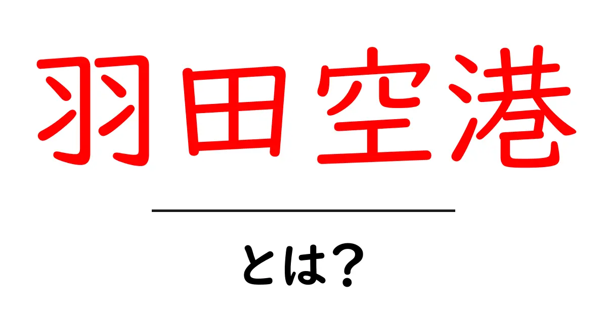 羽田空港とは？初心者にもわかる基本ガイドと使い方のコツ共起語・同意語・対義語も併せて解説！