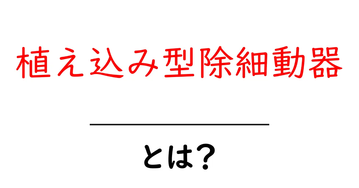 植え込み型除細動器とは?初心者にもわかる基本と生活でのポイント共起語・同意語・対義語も併せて解説!