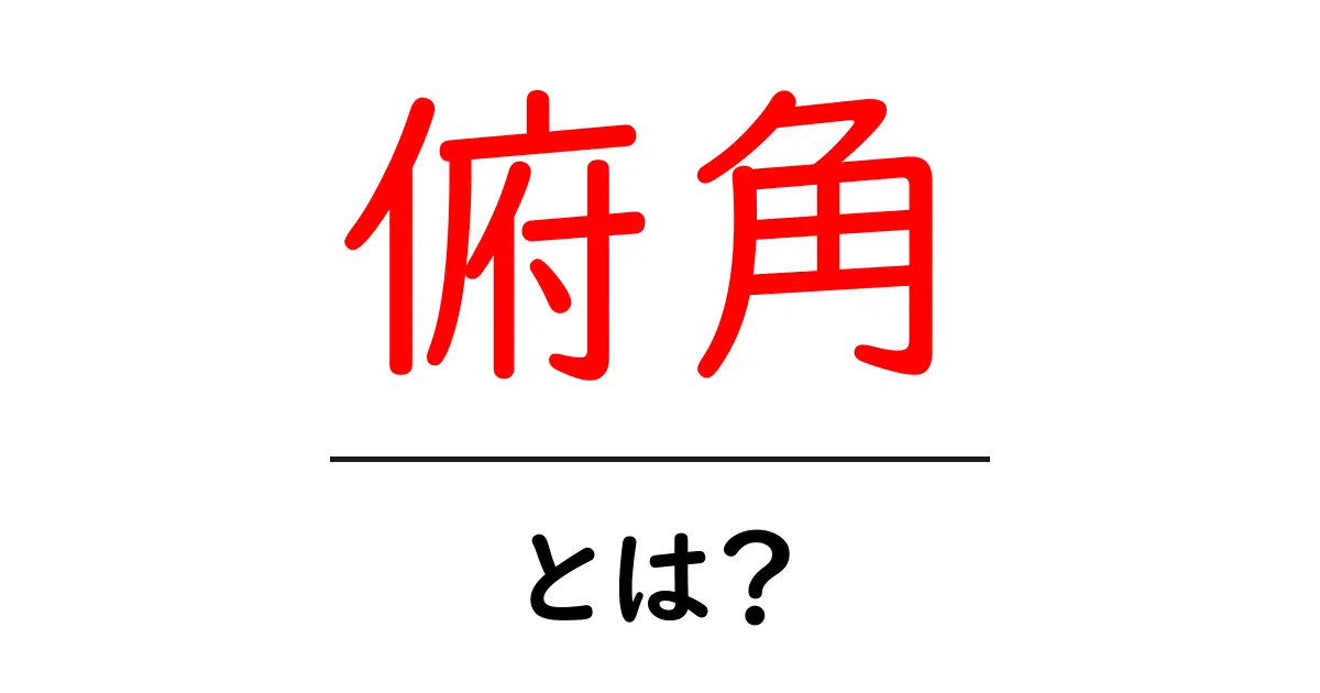 俯角・とは？ 初心者が押さえる基本と身近な例をわかりやすく解説共起語・同意語・対義語も併せて解説！