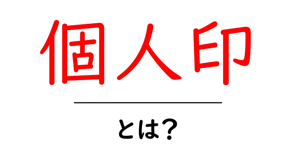 個人印・とは？初心者にもわかる使い方と基礎知識共起語・同意語・対義語も併せて解説！