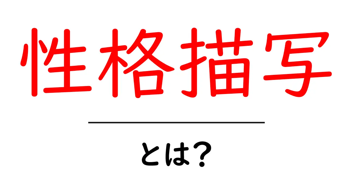 性格描写・とは?初心者にも分かる解説と具体例共起語・同意語・対義語も併せて解説!