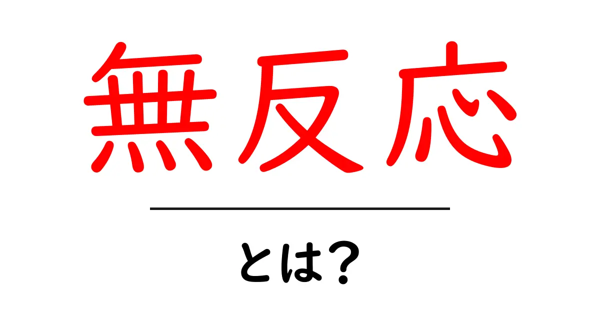 無反応・とは？初心者向けにわかりやすく解説する基本ガイド共起語・同意語・対義語も併せて解説！