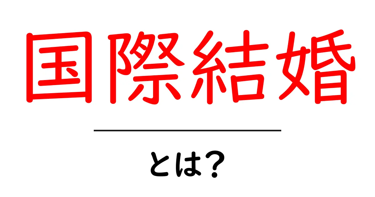 国際結婚とは？初心者向けにわかりやすく解説と実例共起語・同意語・対義語も併せて解説！