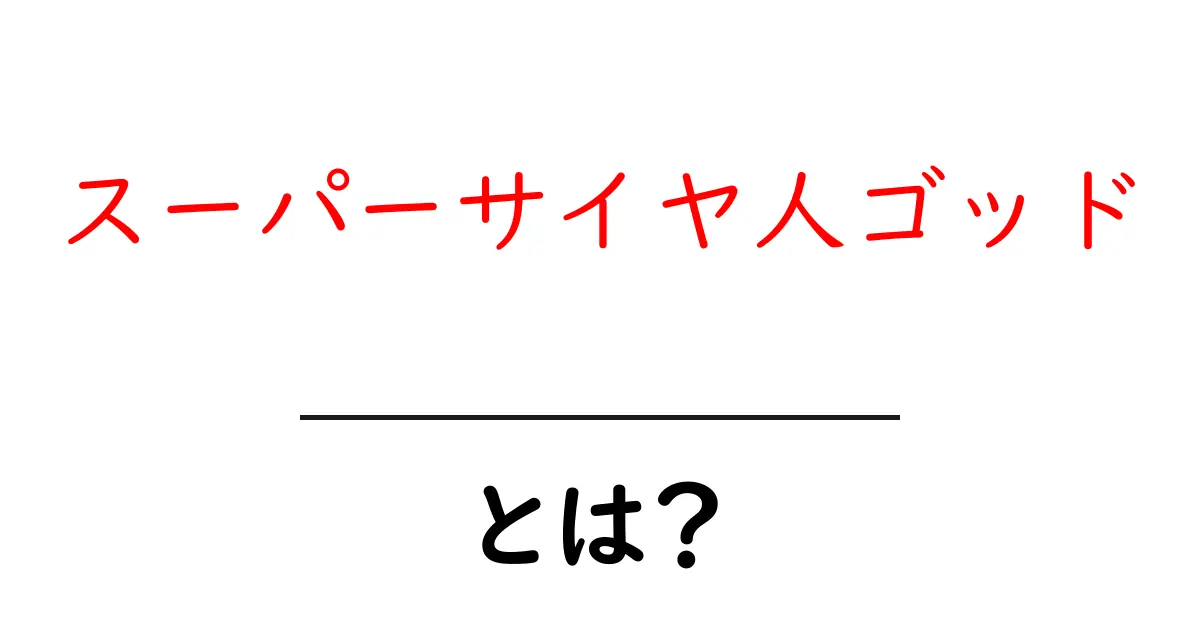 スーパーサイヤ人ゴッドとは？儀式の仕組みと力の秘密を初心者向けに解説共起語・同意語・対義語も併せて解説！