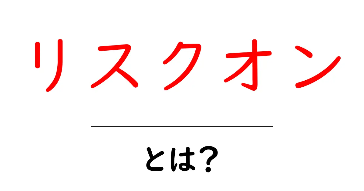 リスクオン・とは？初心者向けにやさしく解説共起語・同意語・対義語も併せて解説！