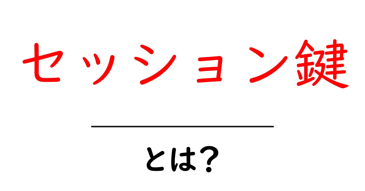 セッション鍵・とは?初心者にも分かる安全な通信の秘密を解説共起語・同意語・対義語も併せて解説!
